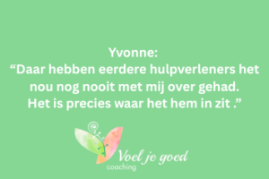 Review Yvonne: Daar hebben eerdere hulpverleneres het nou nog nooit met me over gehad. Dat is precies waar het hem in zit. Betreft online coach voor eigenwaarde, rust en kracht.